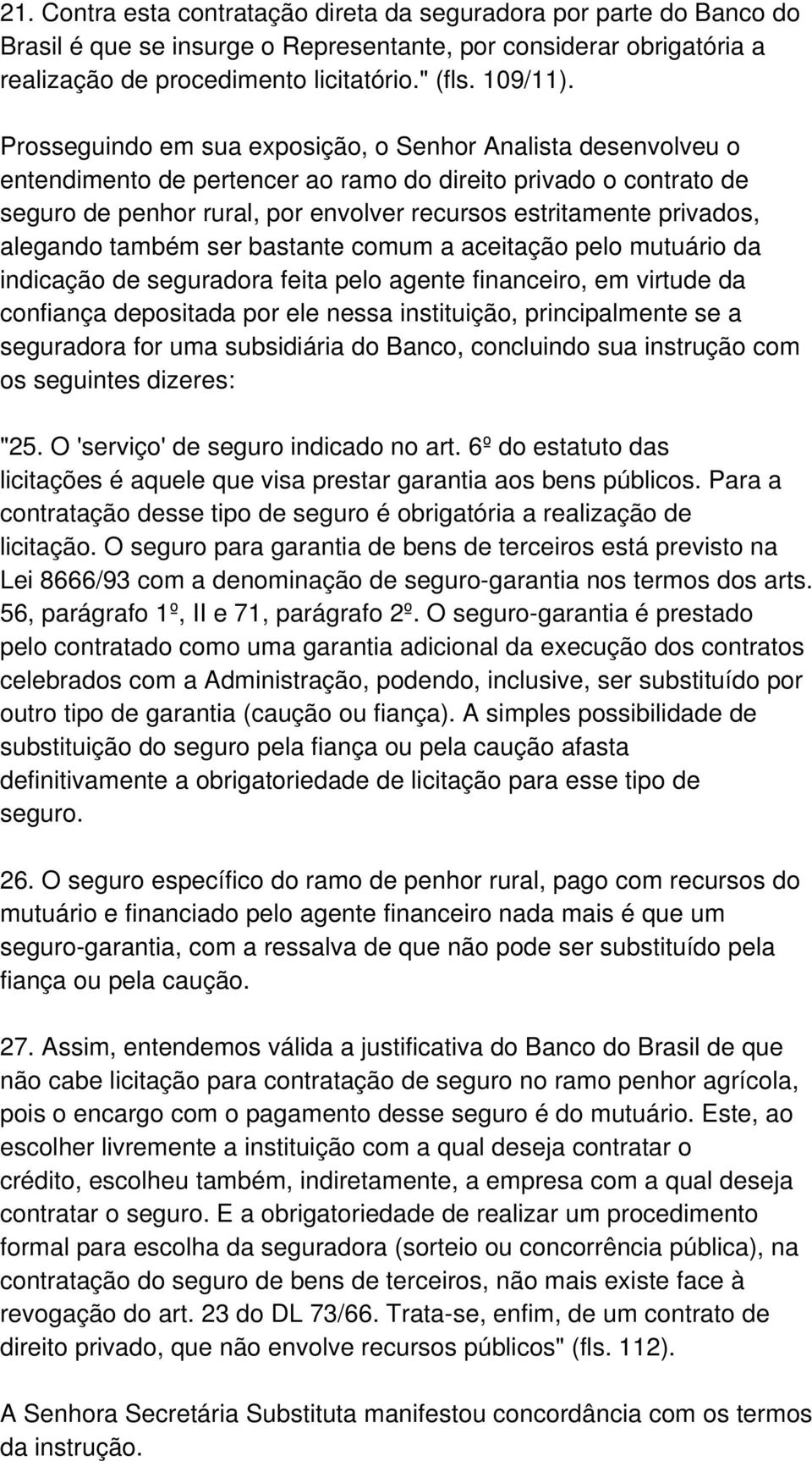 alegando também ser bastante comum a aceitação pelo mutuário da indicação de seguradora feita pelo agente financeiro, em virtude da confiança depositada por ele nessa instituição, principalmente se a