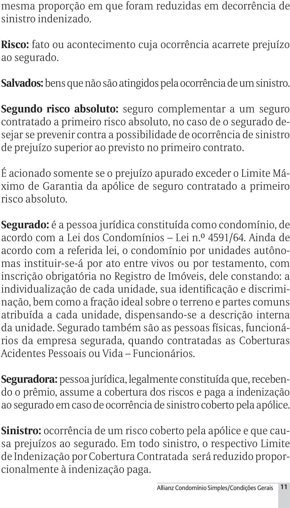 Segundo risco absoluto: seguro complementar a um seguro contratado a primeiro risco absoluto, no caso de o segurado desejar se prevenir contra a possibilidade de ocorrência de sinistro de prejuízo