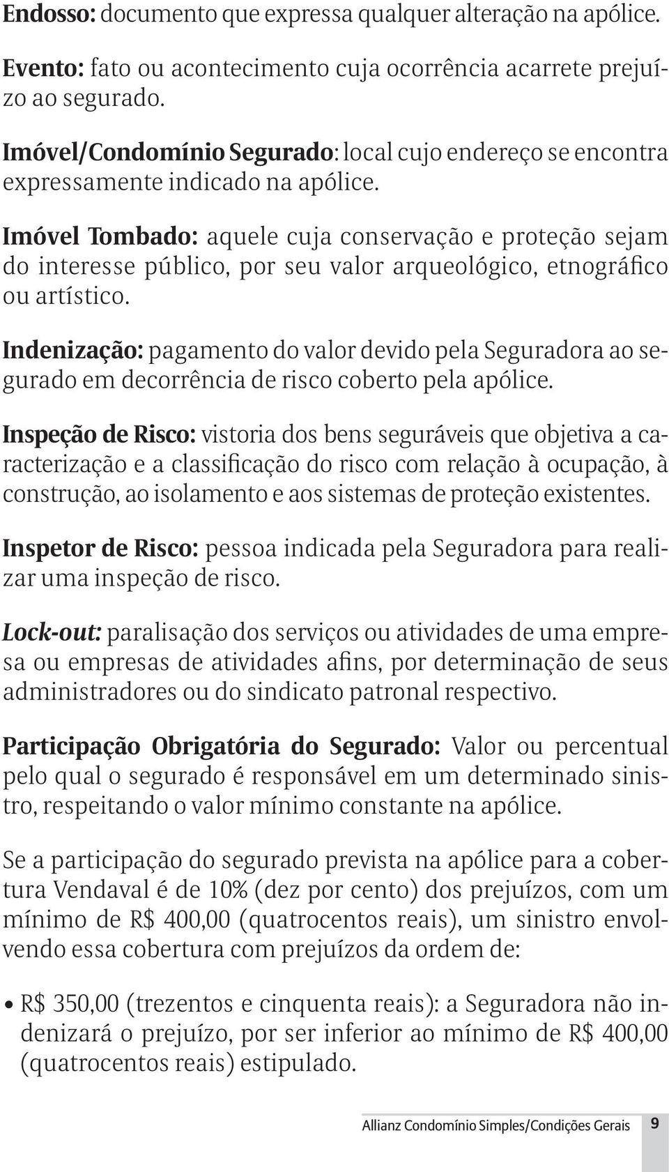 Imóvel Tombado: aquele cuja conservação e proteção sejam do interesse público, por seu valor arqueológico, etnográfico ou artístico.