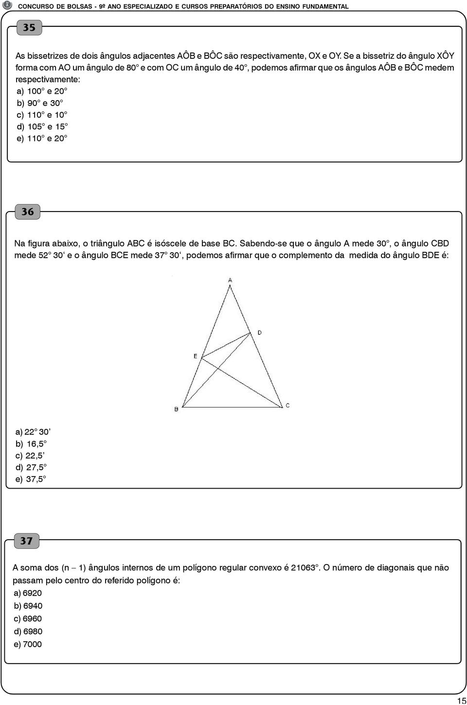 d) 105 e 15 e) 110 e 20 36 Na figura abaixo, o triângulo ABC é isóscele de base BC.