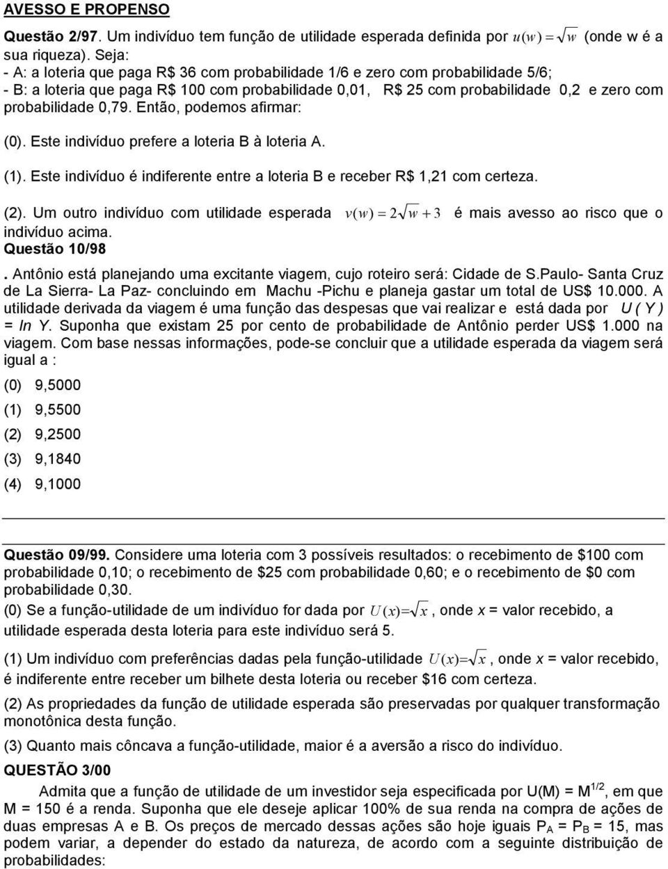 0,79. Então, podemos afirmar: (0). Este indivíduo prefere a loteria B à loteria A. (1). Este indivíduo é indiferente entre a loteria B e receber R$ 1,21 com certeza. (2).