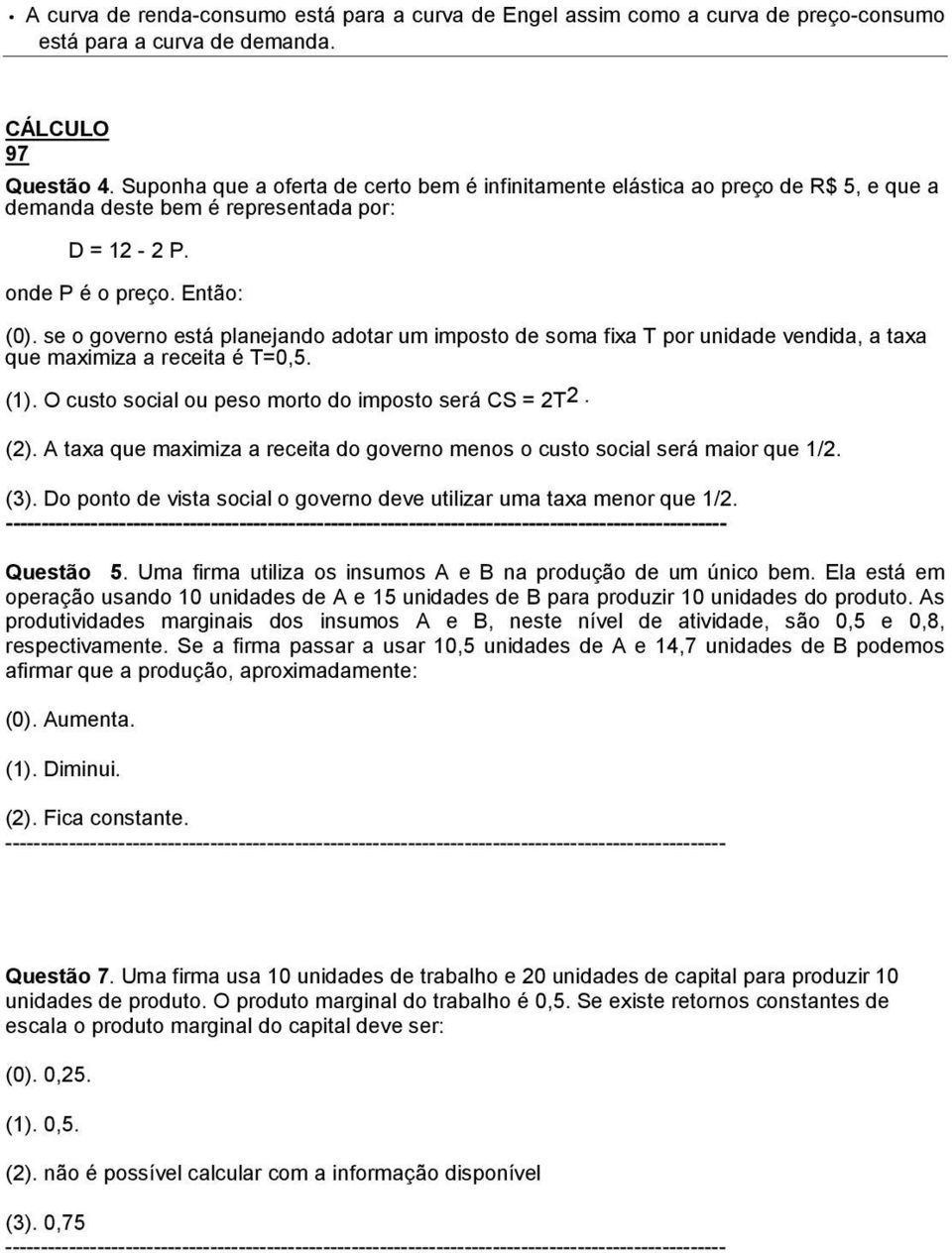 se o governo está planejando adotar um imposto de soma fixa T por unidade vendida, a taxa que maximiza a receita é T=0,5. (1). O custo social ou peso morto do imposto será CS = 2T 2. (2).