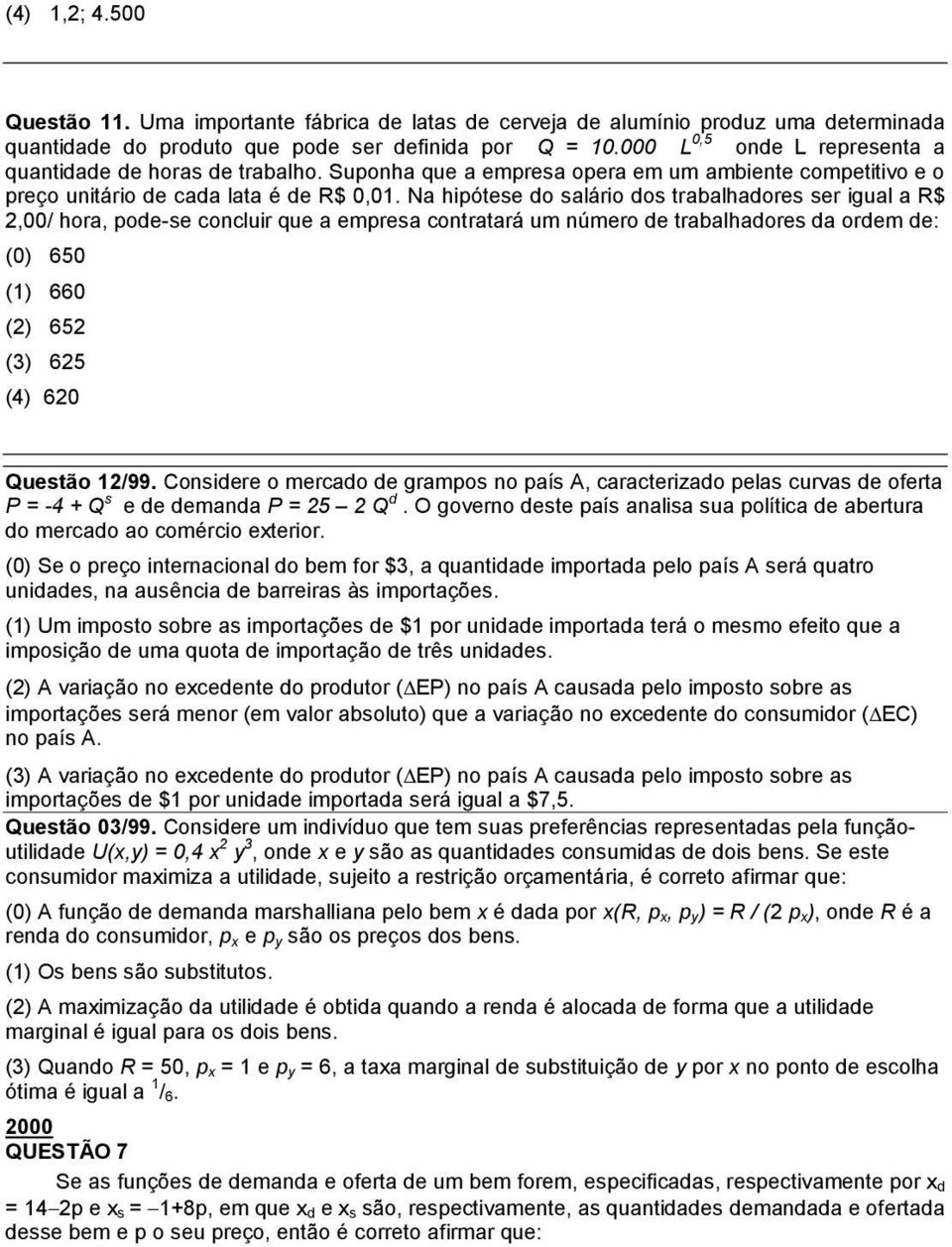 Na hipótese do salário dos trabalhadores ser igual a R$ 2,00/ hora, pode-se concluir que a empresa contratará um número de trabalhadores da ordem de: (0) 650 (1) 660 (2) 652 (3) 625 (4) 620 Questão