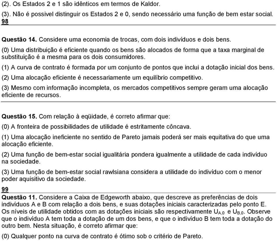 (0) Uma distribuição é eficiente quando os bens são alocados de forma que a taxa marginal de substituição é a mesma para os dois consumidores.