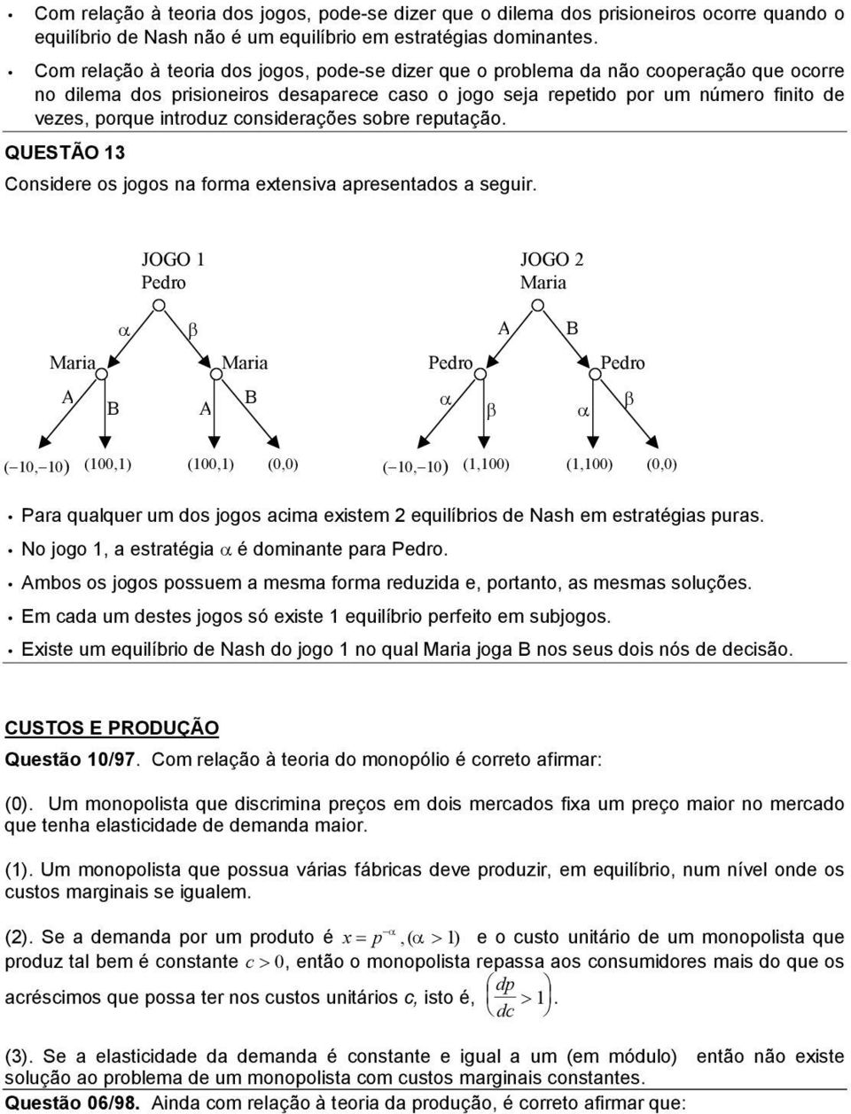 introduz considerações sobre reputação. QUESTÃO 13 Considere os jogos na forma extensiva apresentados a seguir.