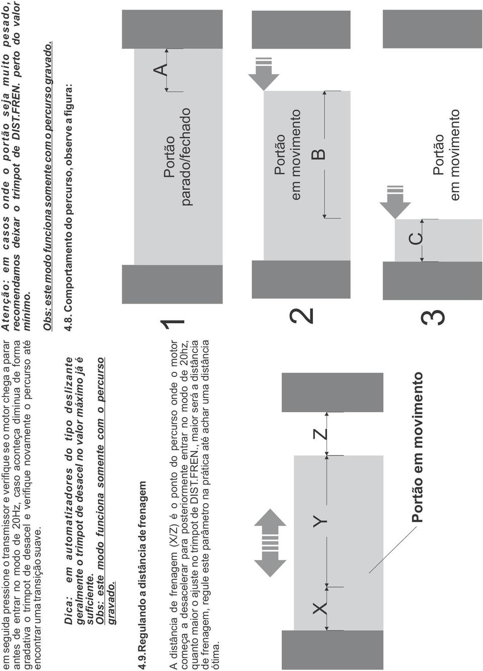 4.9.Regulando a distância de frenagem A distância de frenagem (X/Z) é o ponto do percurso onde o motor começa a desacelerar para posteriormente entrar no modo de 20hz, quanto maior o ajuste no