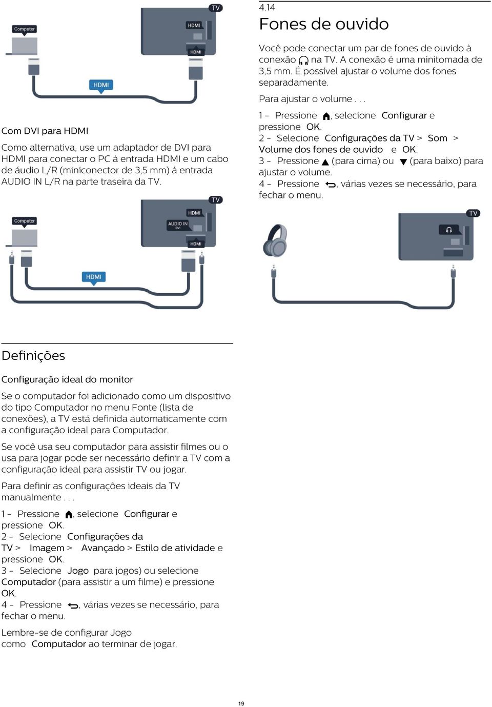 4 - Pressione, várias vezes se necessário, para Com DVI para HDMI Como alternativa, use um adaptador de DVI para HDMI para conectar o PC à entrada HDMI e um cabo de áudio L/R (miniconector de 3,5 mm)