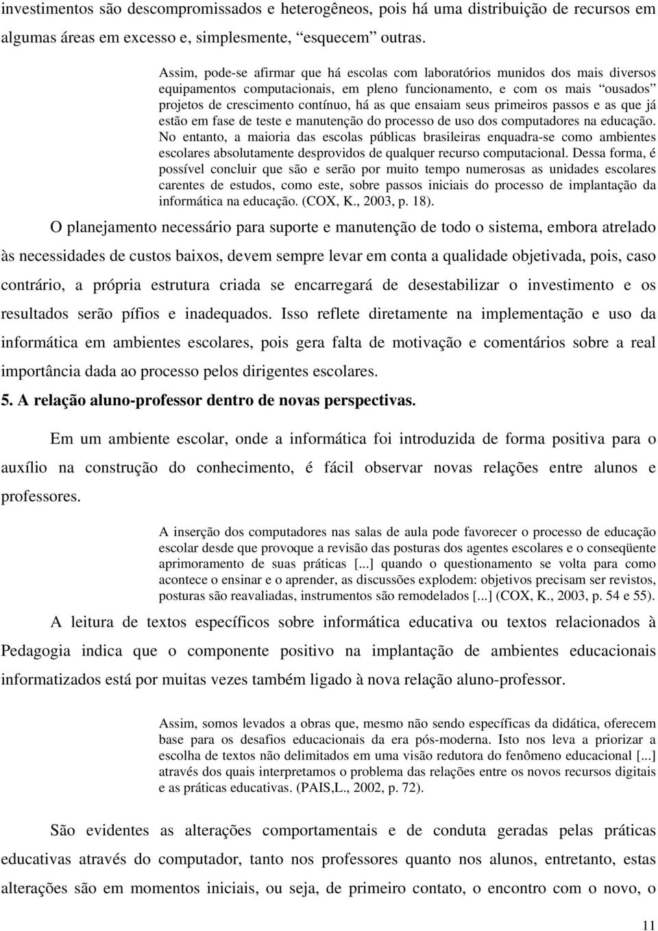 ensaiam seus primeiros passos e as que já estão em fase de teste e manutenção do processo de uso dos computadores na educação.