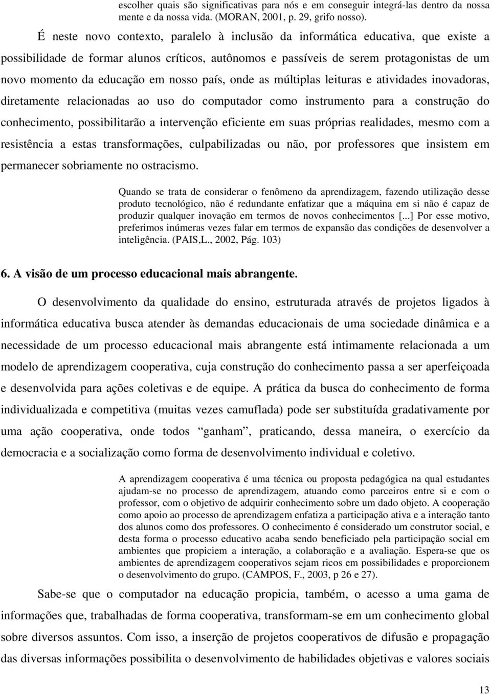 em nosso país, onde as múltiplas leituras e atividades inovadoras, diretamente relacionadas ao uso do computador como instrumento para a construção do conhecimento, possibilitarão a intervenção