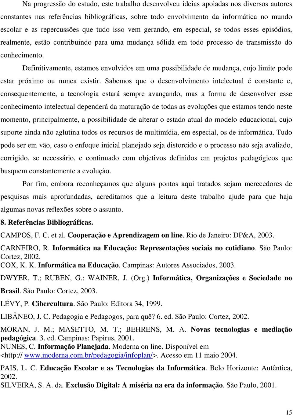 Definitivamente, estamos envolvidos em uma possibilidade de mudança, cujo limite pode estar próximo ou nunca existir.