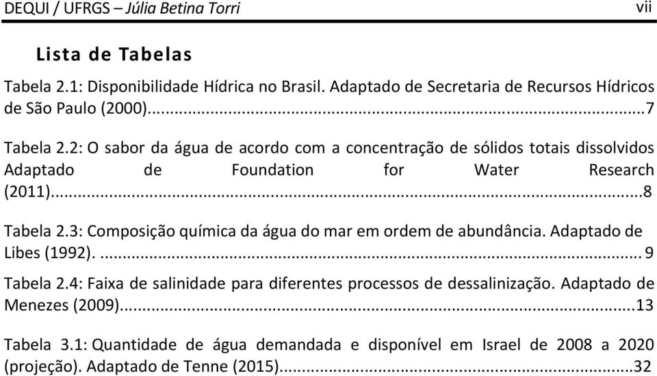 2: O sabor da água de acordo com a concentração de sólidos totais dissolvidos Adaptado de Foundation for Water Research (2011)...8 Tabela 2.