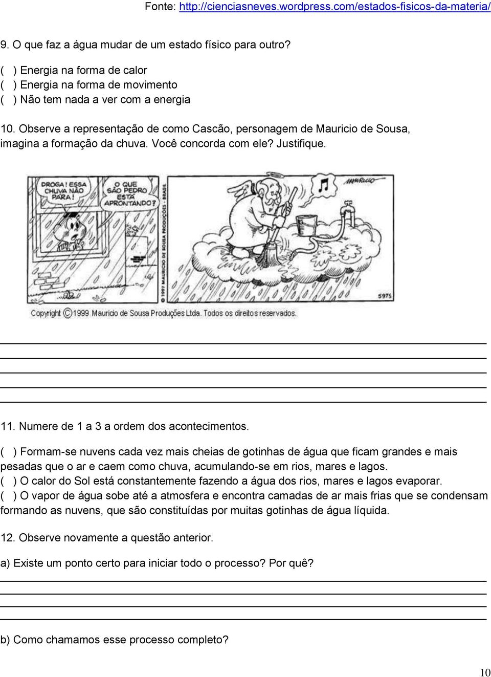 Observe a representação de como Cascão, personagem de Mauricio de Sousa, imagina a formação da chuva. Você concorda com ele? Justifique. 11. Numere de 1 a 3 a ordem dos acontecimentos.