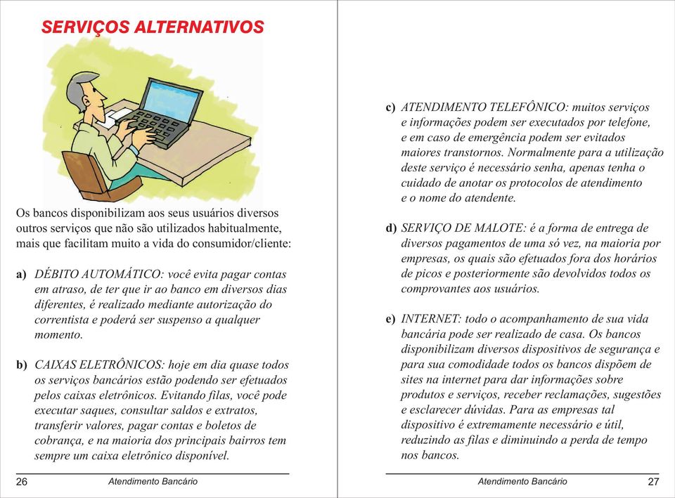 CAIXAS ELETRÔNICOS: hoje em dia quase todos os serviços bancários estão podendo ser efetuados pelos caixas eletrônicos.