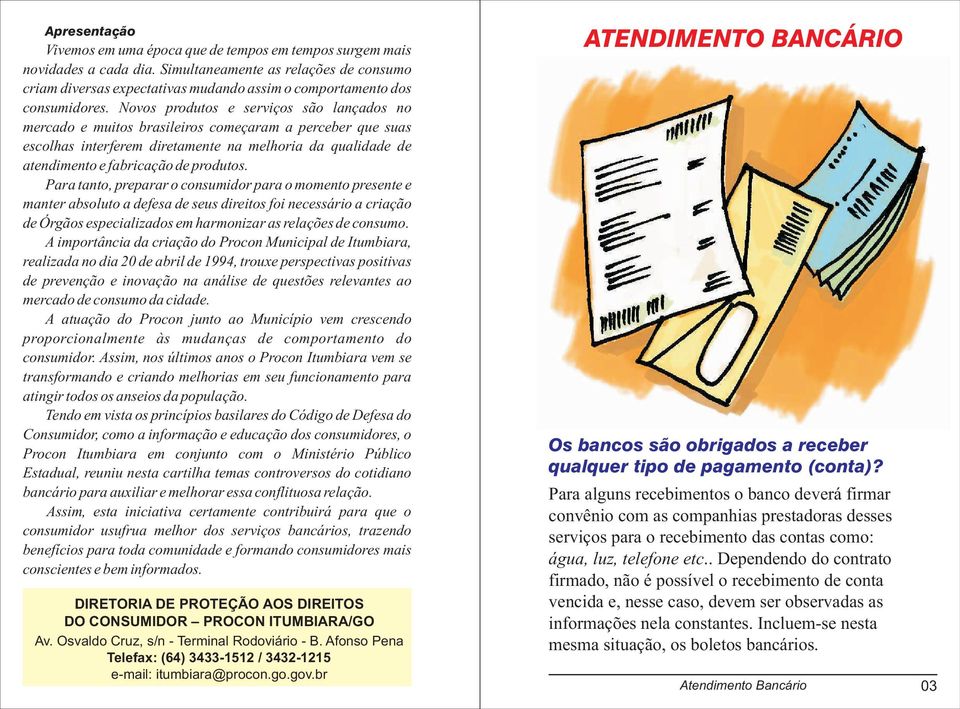 Novos produtos e serviços são lançados no mercado e muitos brasileiros começaram a perceber que suas escolhas interferem diretamente na melhoria da qualidade de atendimento e fabricação de produtos.