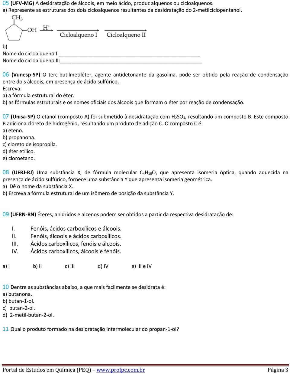 de ácido sulfúrico. Escreva: a) a fórmula estrutural do éter. b) as fórmulas estruturais e os nomes oficiais dos álcoois que formam o éter por reação de condensação.