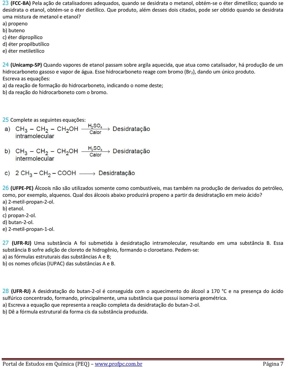 a) propeno b) buteno c) éter dipropílico d) éter propilbutílico e) éter metiletílico 24 (Unicamp-SP) Quando vapores de etanol passam sobre argila aquecida, que atua como catalisador, há produção de