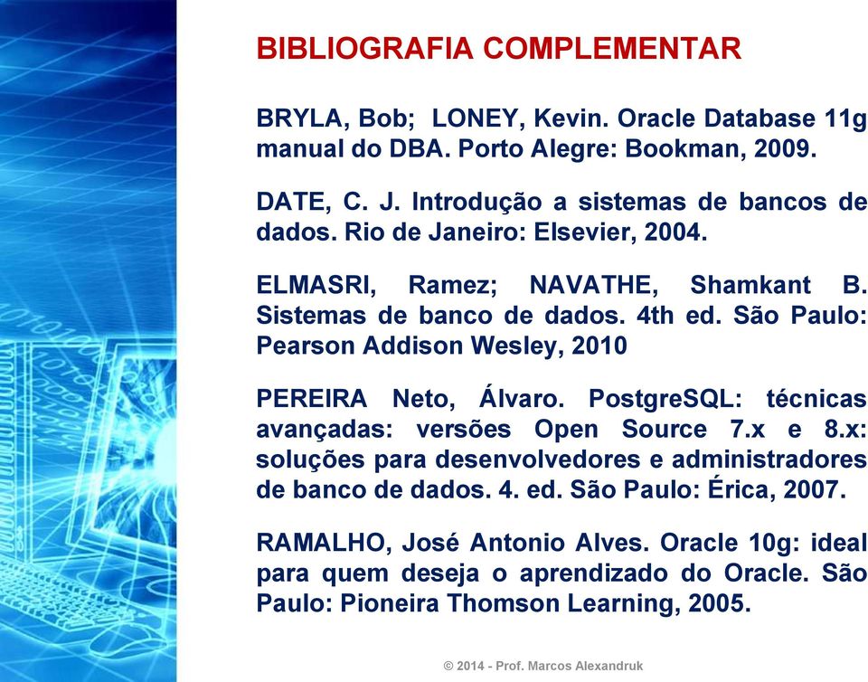 São Paulo: Pearson Addison Wesley, 2010 PEREIRA Neto, Álvaro. PostgreSQL: técnicas avançadas: versões Open Source 7.x e 8.