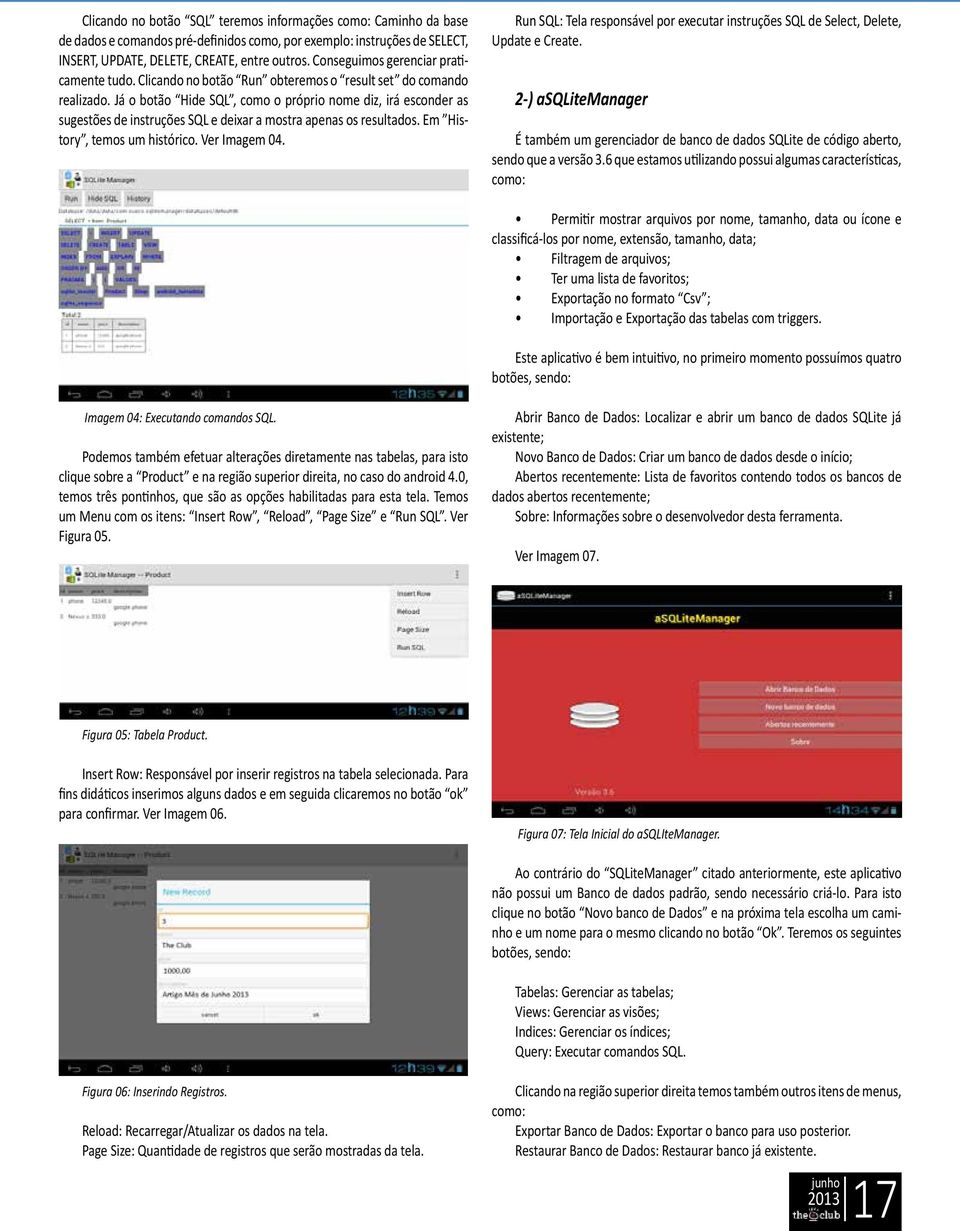 Já o botão Hide SQL, como o próprio nome diz, irá esconder as sugestões de instruções SQL e deixar a mostra apenas os resultados. Em History, temos um histórico. Ver Imagem 04.