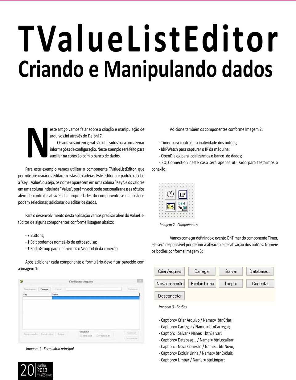 Para este exemplo vamos utilizar o componente TValueListEditor, que permite aos usuários editarem listas de cadeias.