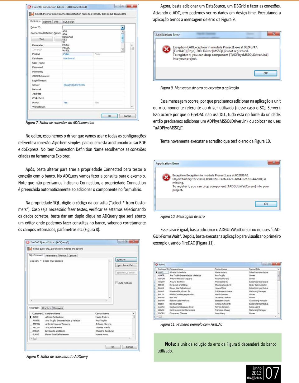 Algo bem simples, para quem esta acostumado a usar BDE e dbexpress. No item Connection Definition Name escolhemos as conexões criadas na ferramenta Explorer.