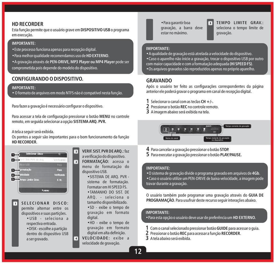 A gravação através de PEN-DRIVE, MP Player ou MP Player pode ser comprometida pois depende do modelo do dispositivo. CONFIGURANDO O DISPOSITIVO.