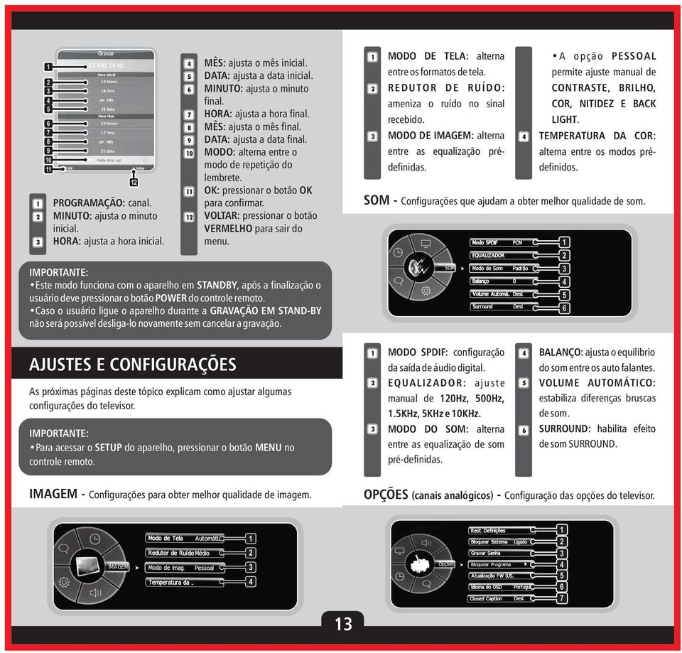 VOLTAR: pressionar o botão VERMELHO para sair do menu. Este modo funciona com o aparelho em STANDBY, após a finalização o usuário deve pressionar o botão POWER do controle remoto.