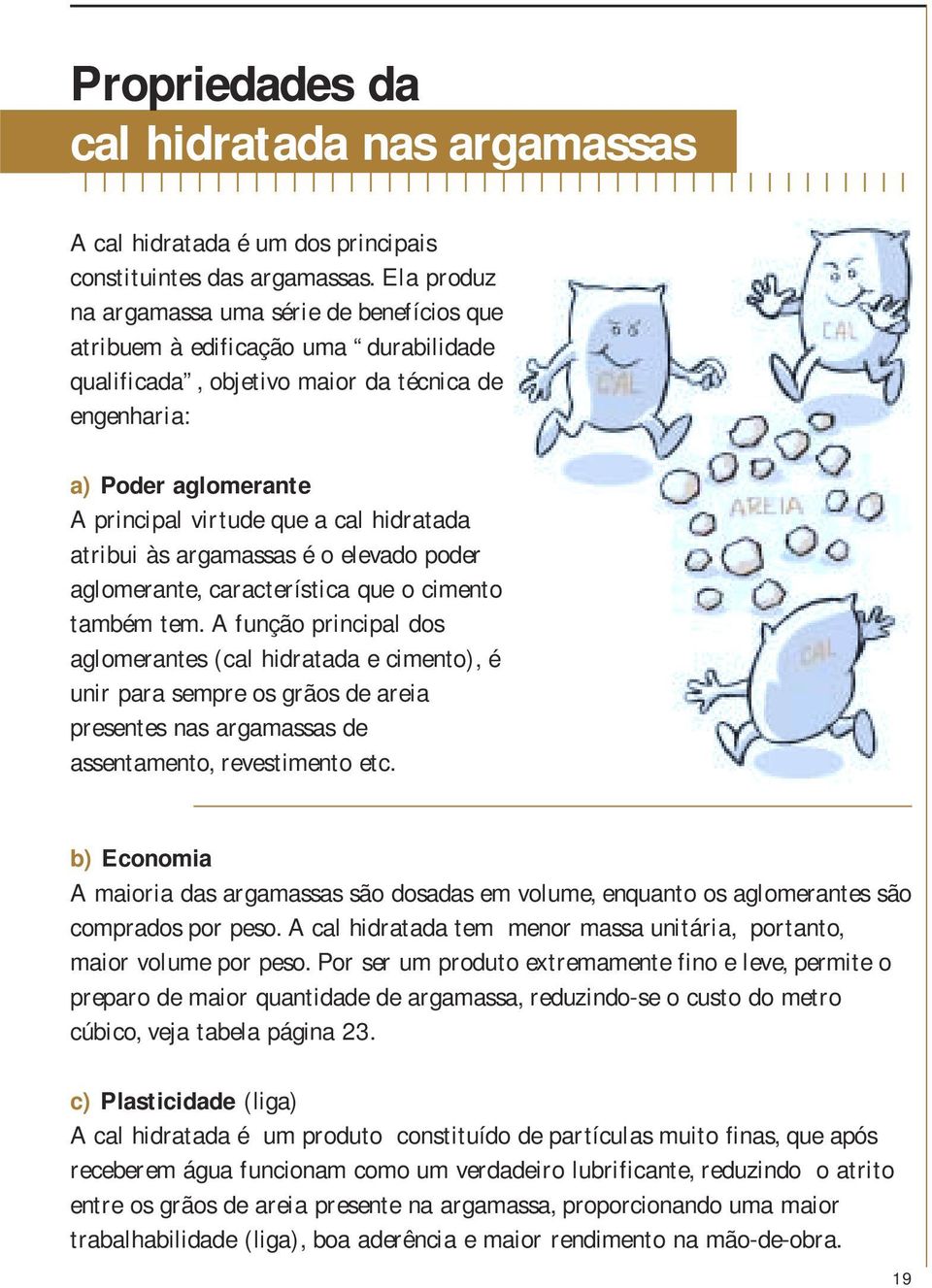 hidratada atribui às argamassas é o elevado poder aglomerante, característica que o cimento também tem.