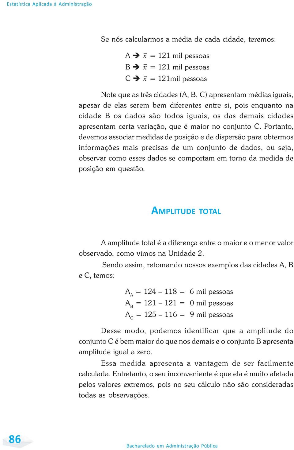 Portanto, devemos associar medidas de posição e de dispersão para obtermos informações mais precisas de um conjunto de dados, ou seja, observar como esses dados se comportam em torno da medida de