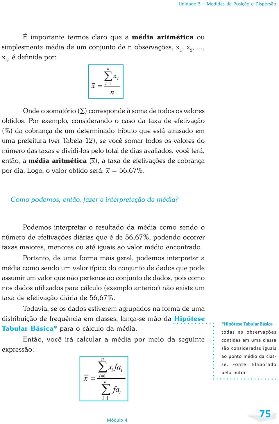 Por exemplo, considerando o caso da taxa de efetivação (%) da cobrança de um determinado tributo que está atrasado em uma prefeitura (ver Tabela 12), se você somar todos os valores do número das