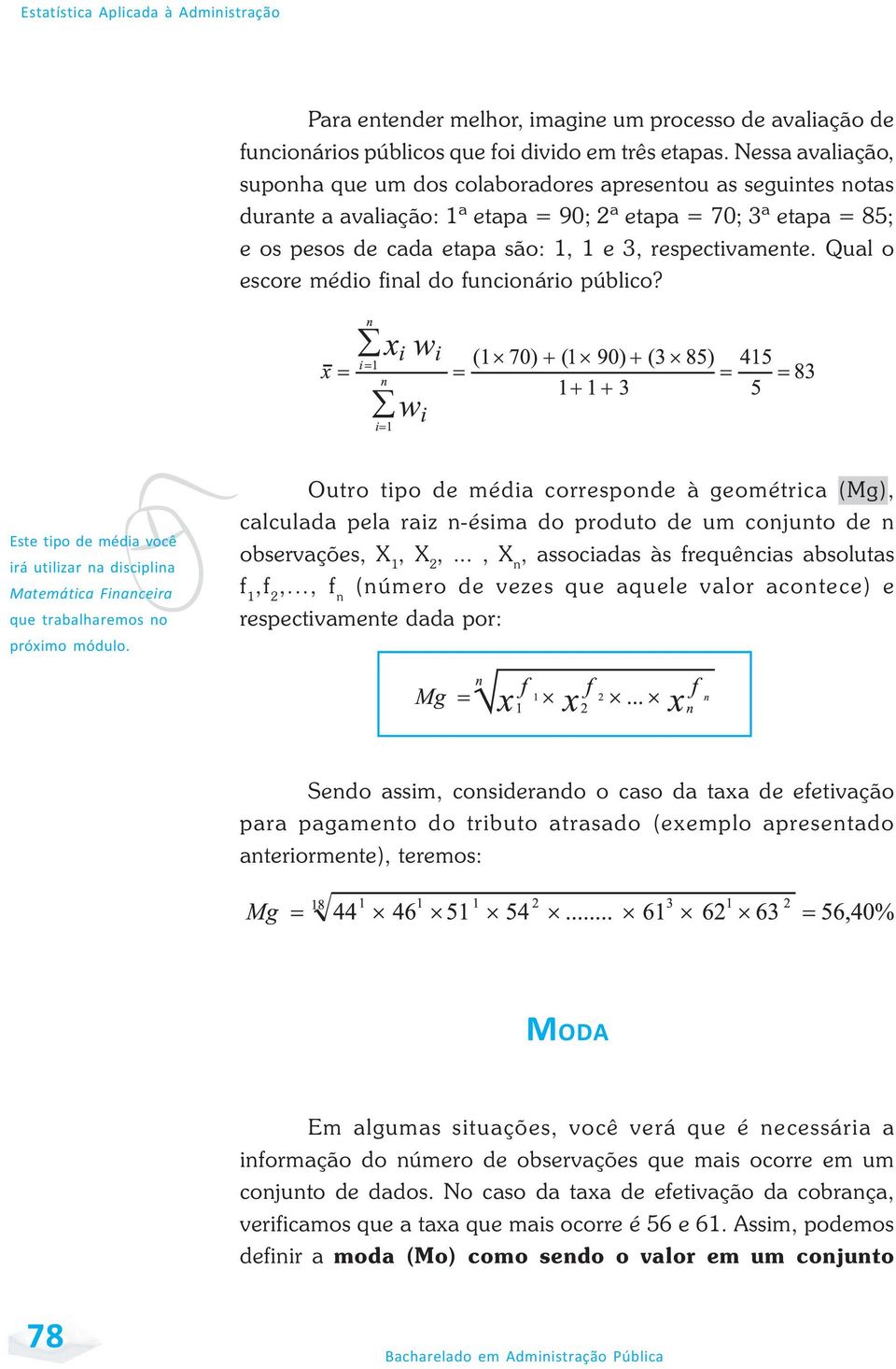 respectivamente. Qual o escore médio final do funcionário público? v Este tipo de média você irá utilizar na disciplina Matemática Financeira que trabalharemos no próximo módulo.