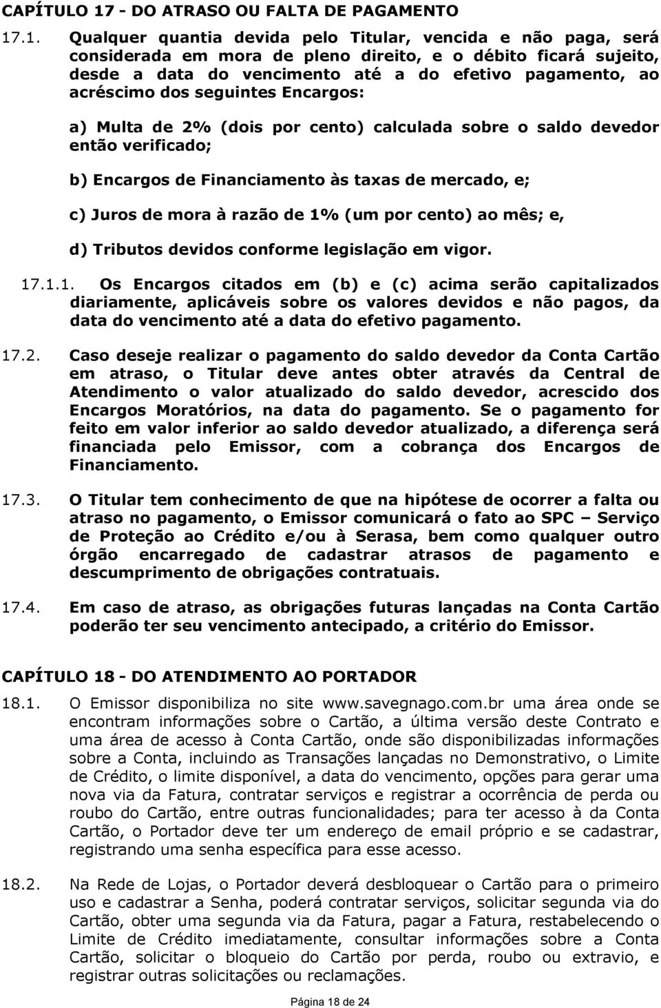 .1. Qualquer quantia devida pelo Titular, vencida e não paga, será considerada em mora de pleno direito, e o débito ficará sujeito, desde a data do vencimento até a do efetivo pagamento, ao acréscimo