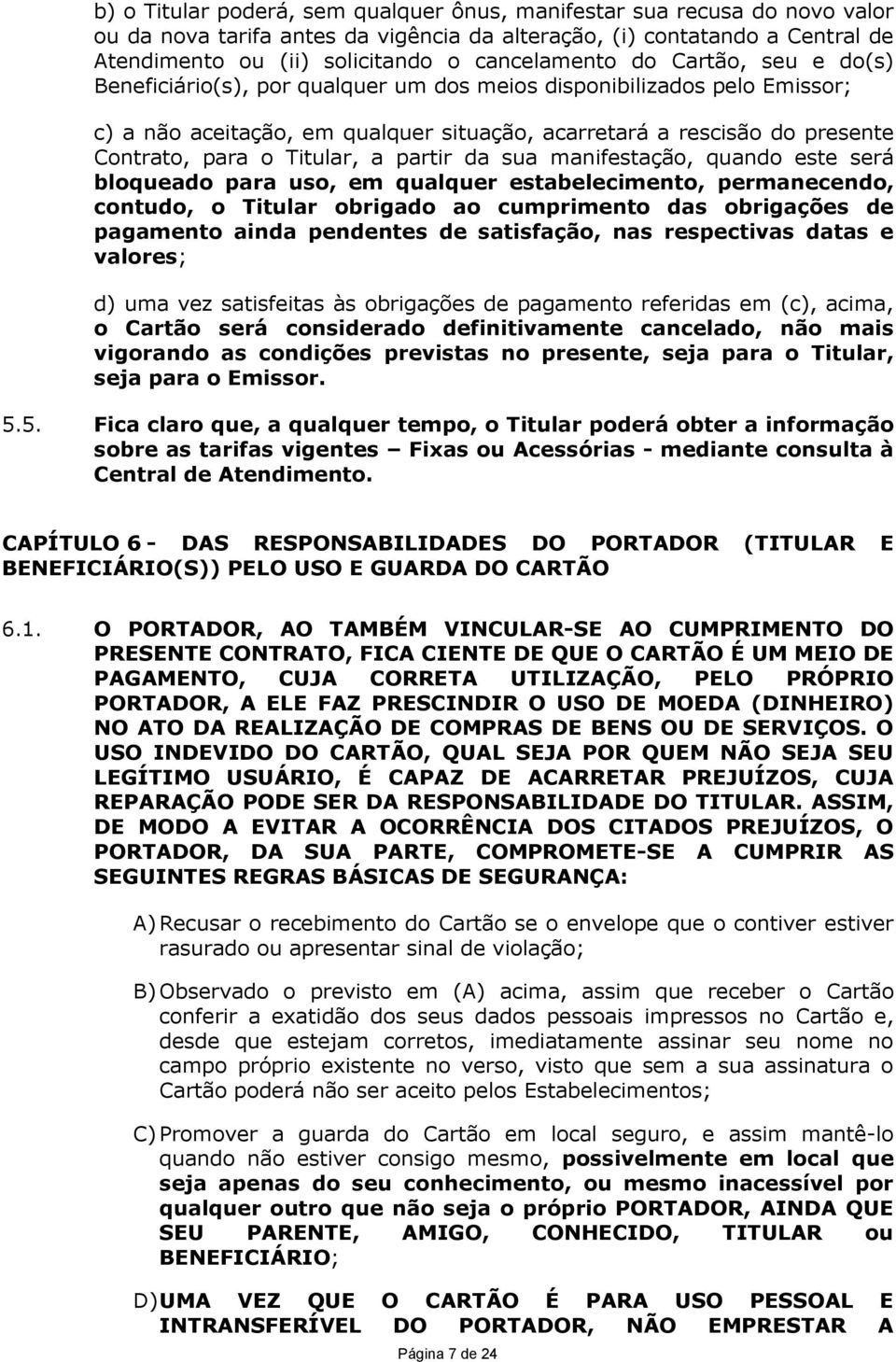 para o Titular, a partir da sua manifestação, quando este será bloqueado para uso, em qualquer estabelecimento, permanecendo, contudo, o Titular obrigado ao cumprimento das obrigações de pagamento