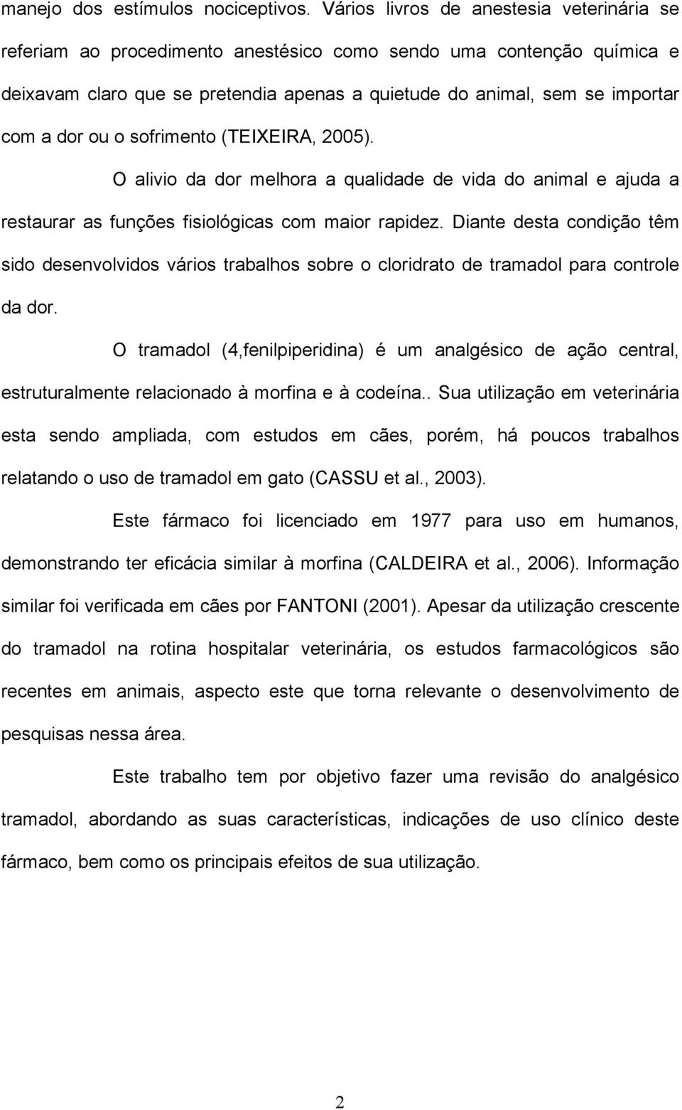 ou o sofrimento (TEIXEIRA, 2005). O alivio da dor melhora a qualidade de vida do animal e ajuda a restaurar as funções fisiológicas com maior rapidez.