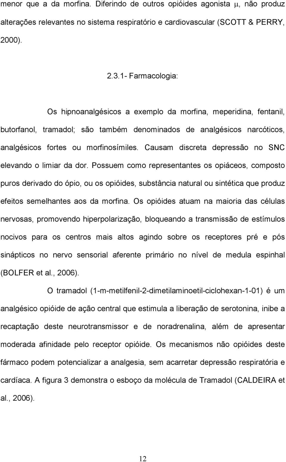 Causam discreta depressão no SNC elevando o limiar da dor.