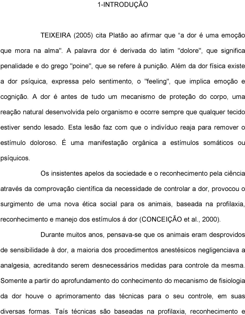 Além da dor física existe a dor psíquica, expressa pelo sentimento, o "feeling", que implica emoção e cognição.