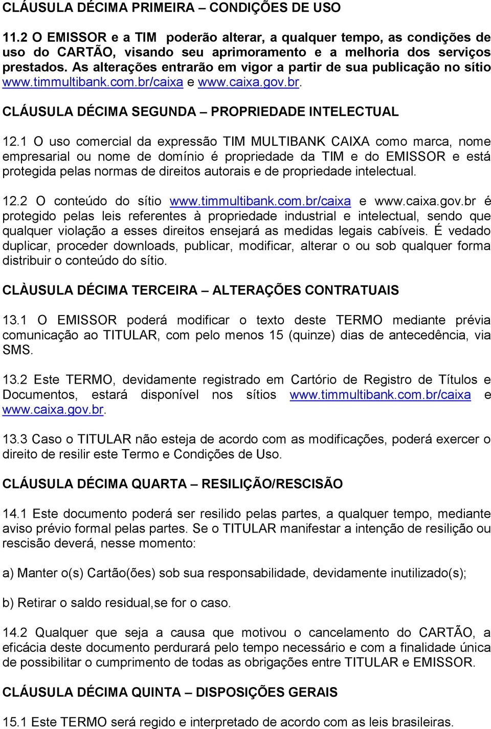 1 O uso comercial da expressão TIM MULTIBANK CAIXA como marca, nome empresarial ou nome de domínio é propriedade da TIM e do EMISSOR e está protegida pelas normas de direitos autorais e de