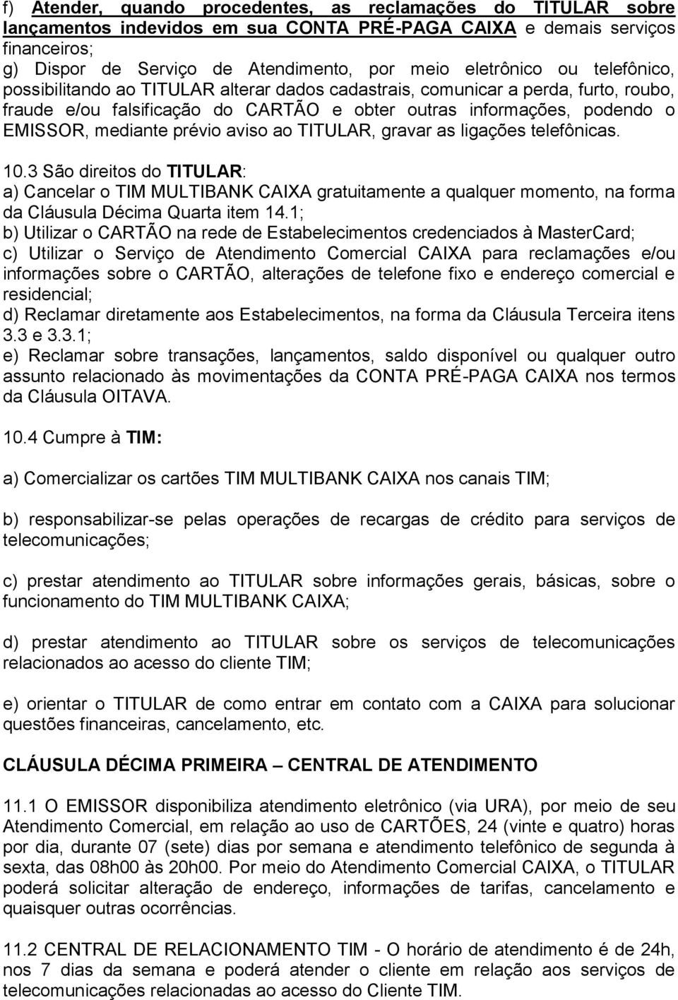 mediante prévio aviso ao TITULAR, gravar as ligações telefônicas. 10.