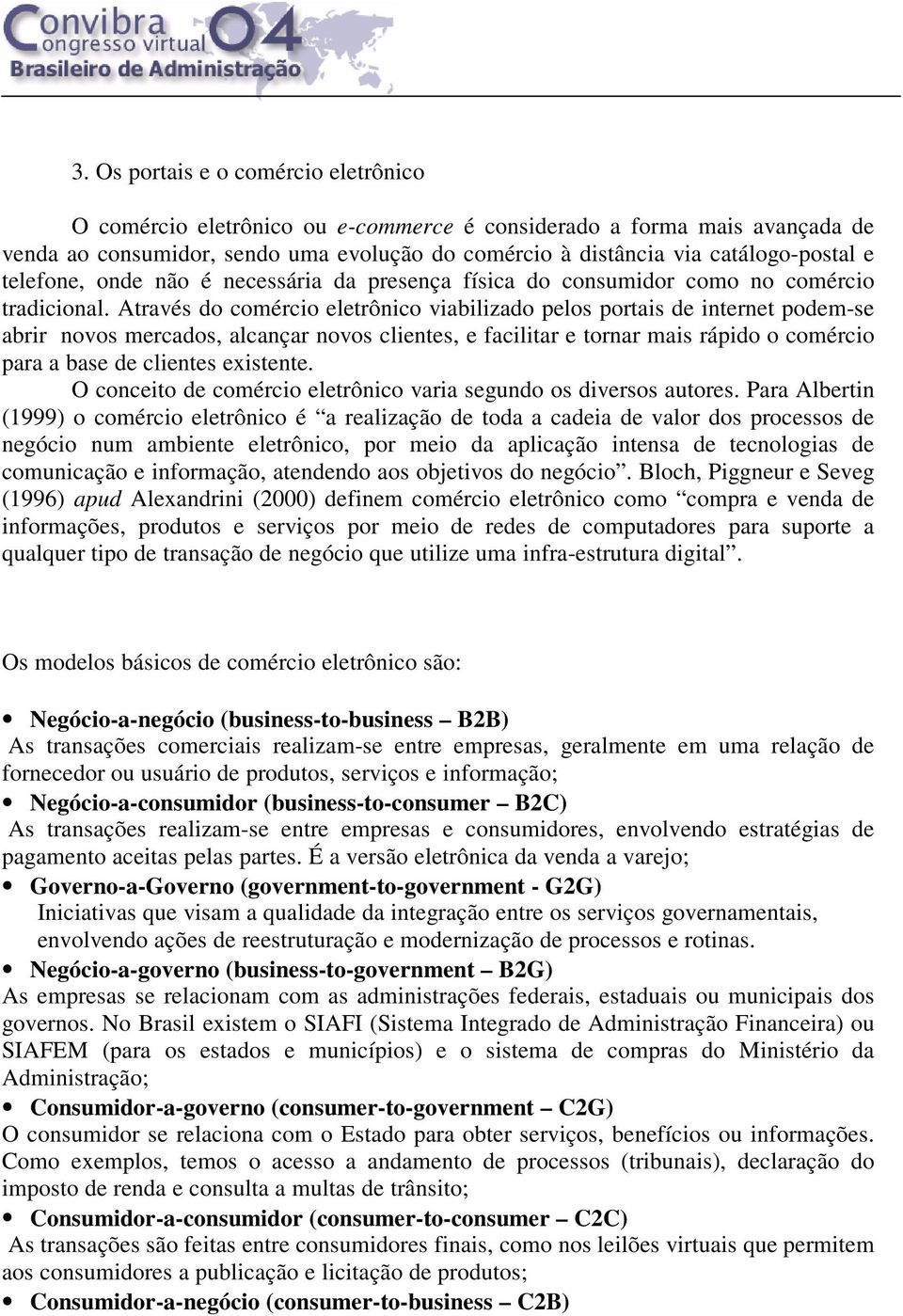 Através do comércio eletrônico viabilizado pelos portais de internet podem-se abrir novos mercados, alcançar novos clientes, e facilitar e tornar mais rápido o comércio para a base de clientes