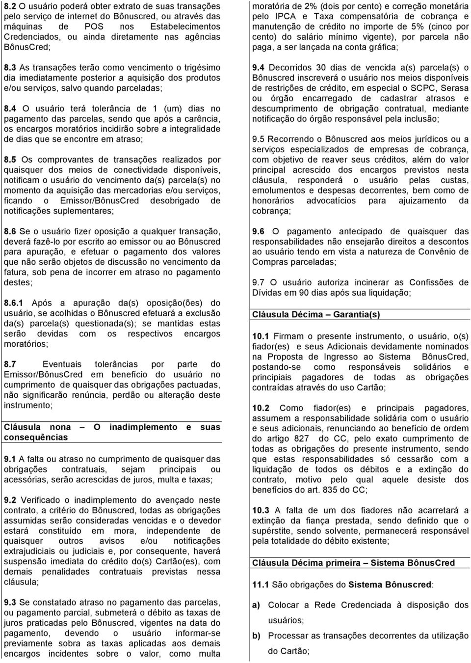 4 O usuário terá tolerância de 1 (um) dias no pagamento das parcelas, sendo que após a carência, os encargos moratórios incidirão sobre a integralidade de dias que se encontre em atraso; 8.