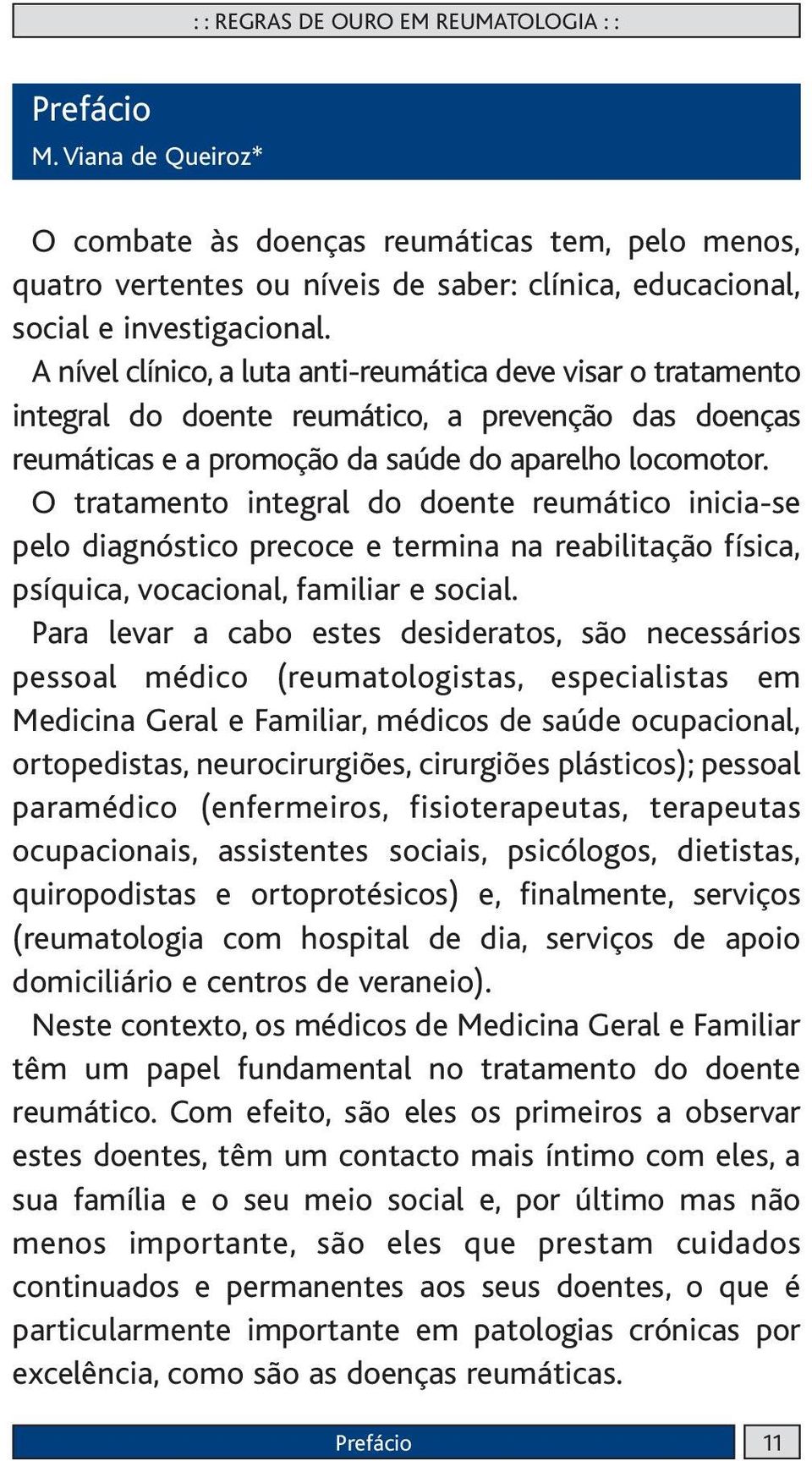 O tratamento integral do doente reumático inicia-se pelo diagnóstico precoce e termina na reabilitação física, psíquica, vocacional, familiar e social.