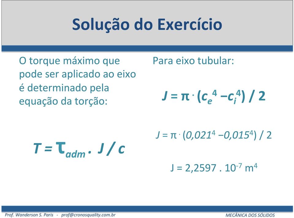 torção: Para eixo tubular: J = π (c e 4 c i4 ) / 2 T