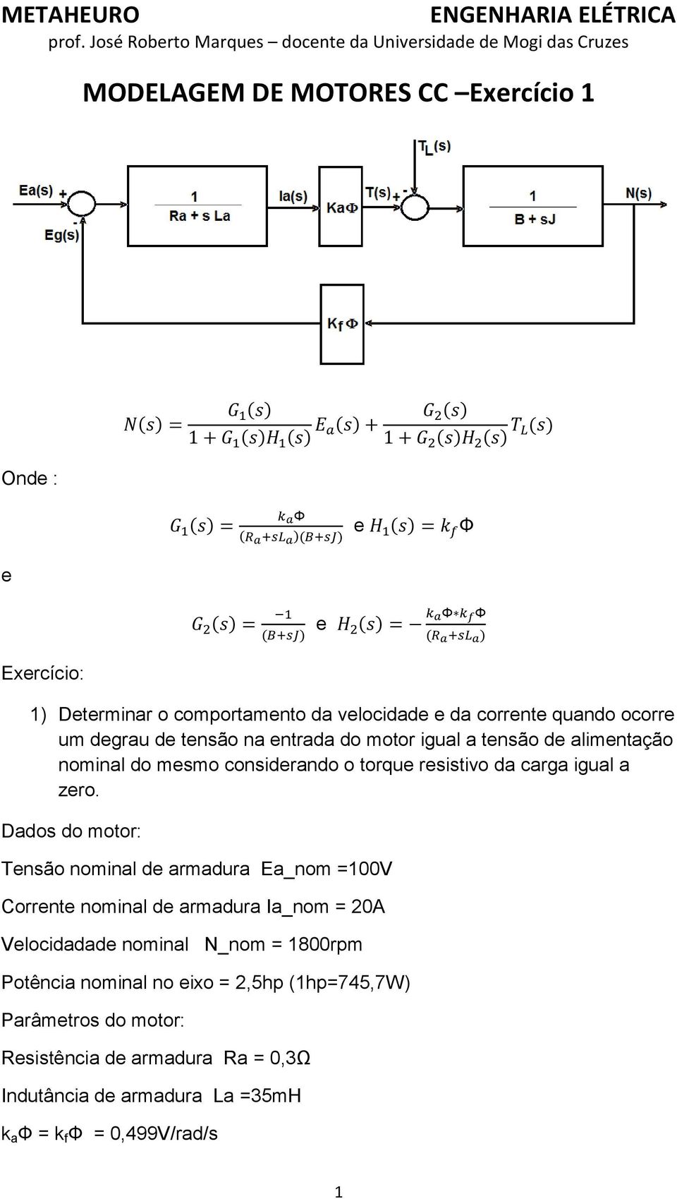 Dados do motor: Tensão nominal de armadura Ea_nom =1V Corrente nominal de armadura Ia_nom = 2A Velocidadade nominal N_nom = 18rpm Potência