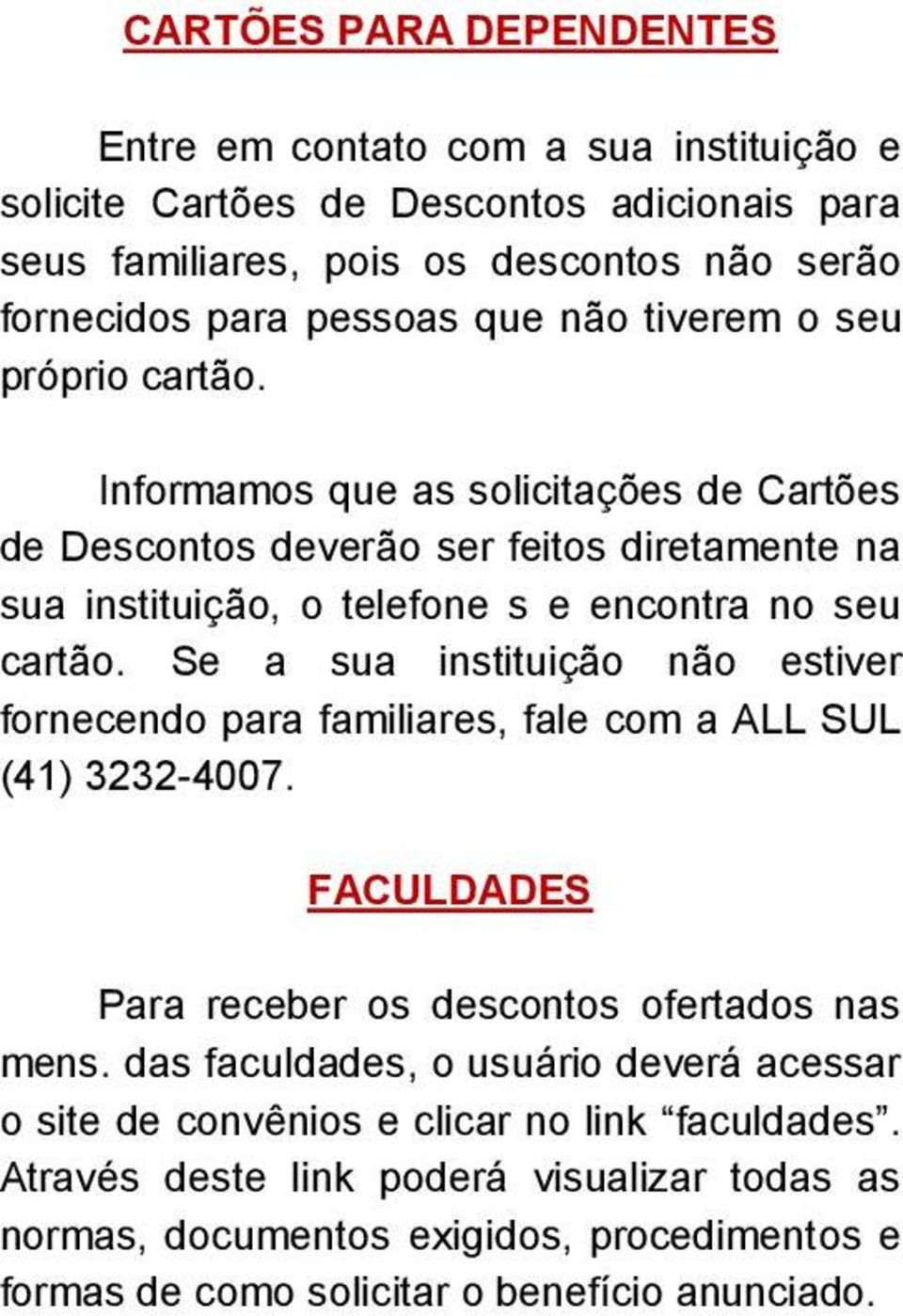 CARTÕES PARA DEPENDENTES Entre em contato com a sua instituição e solicite Cartões de Descontos adicionais para seus familiares, pois os descontos não serão fornecidos para pessoas que