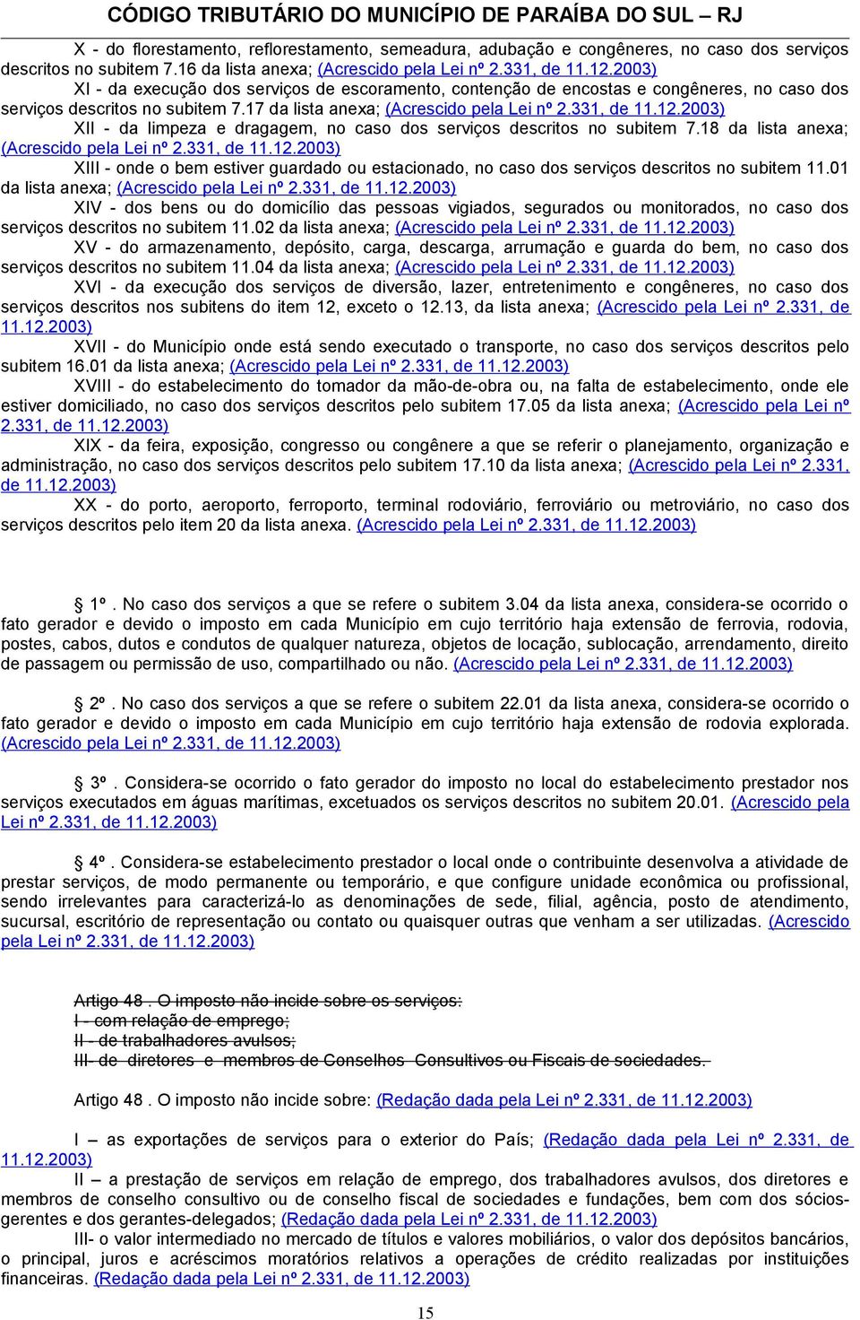 2003) XII - da limpeza e dragagem, no caso dos serviços descritos no subitem 7.18 da lista anexa; (Acrescido pela Lei nº 2.331, de 11.12.