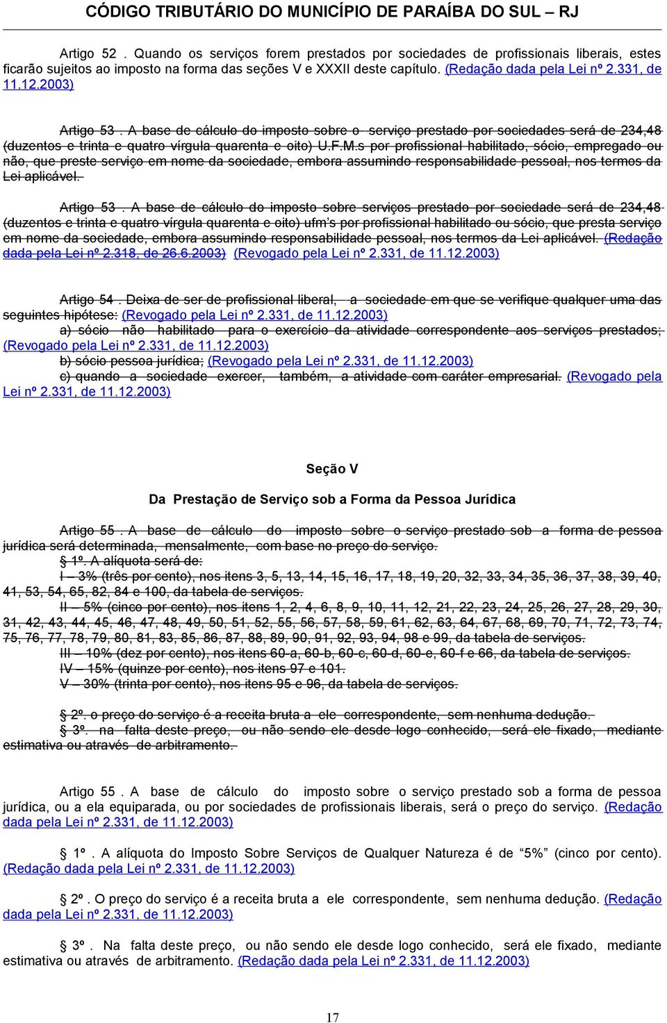 s por profissional habilitado, sócio, empregado ou não, que preste serviço em nome da sociedade, embora assumindo responsabilidade pessoal, nos termos da Lei aplicável. Artigo 53.