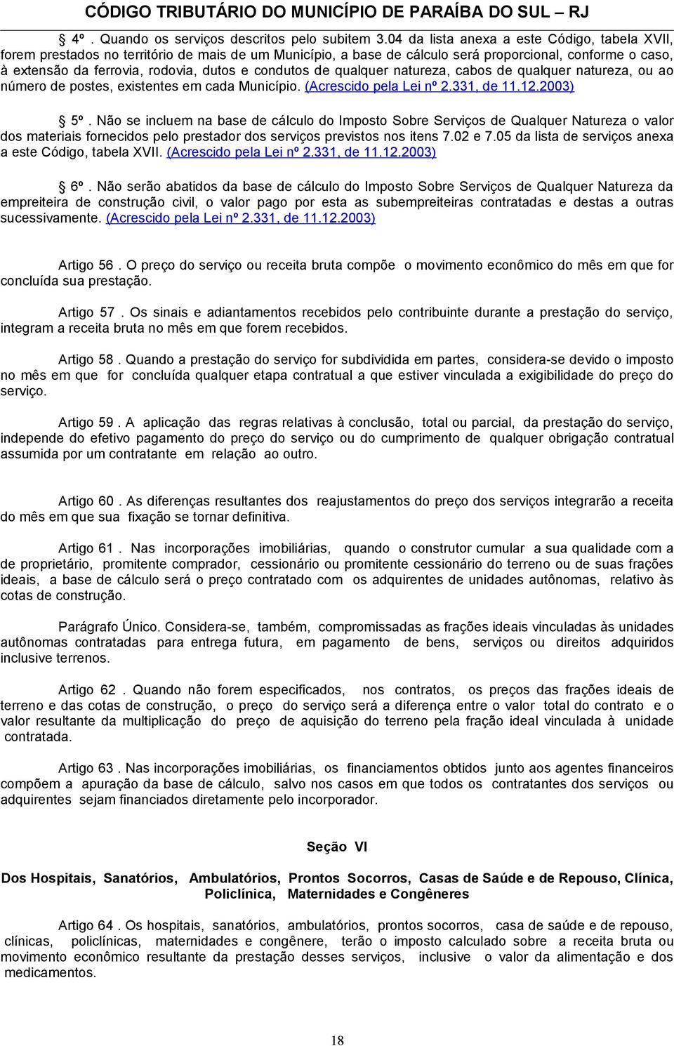 condutos de qualquer natureza, cabos de qualquer natureza, ou ao número de postes, existentes em cada Município. (Acrescido pela Lei nº 2.331, de 11.12.2003) 5º.