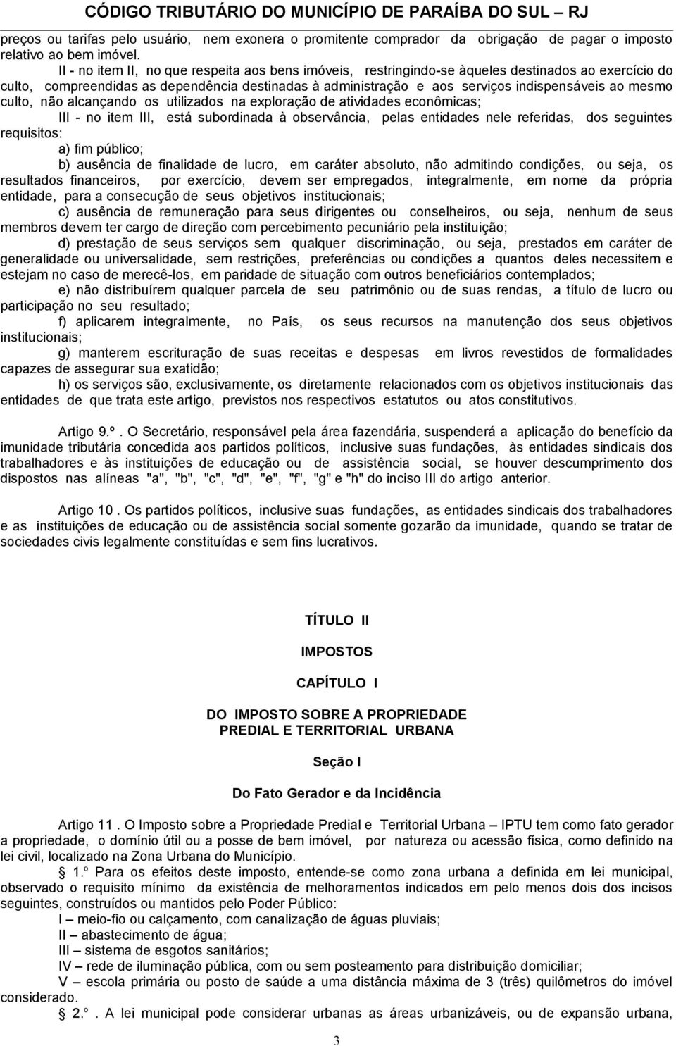 mesmo culto, não alcançando os utilizados na exploração de atividades econômicas; III - no item III, está subordinada à observância, pelas entidades nele referidas, dos seguintes requisitos: a) fim