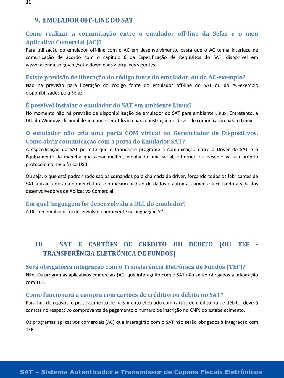 fazenda.sp.gov.br/sat > downloads > arquivos vigentes. Existe previsão de liberação do código fonte do emulador, ou do AC-exemplo?