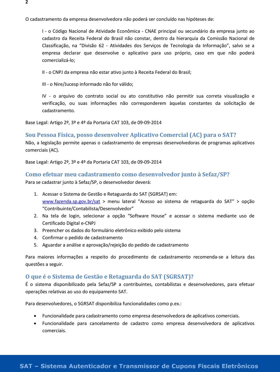 desenvolve o aplicativo para uso próprio, caso em que não poderá comercializá-lo; II - o CNPJ da empresa não estar ativo junto à Receita Federal do Brasil; III - o Nire/Jucesp informado não for