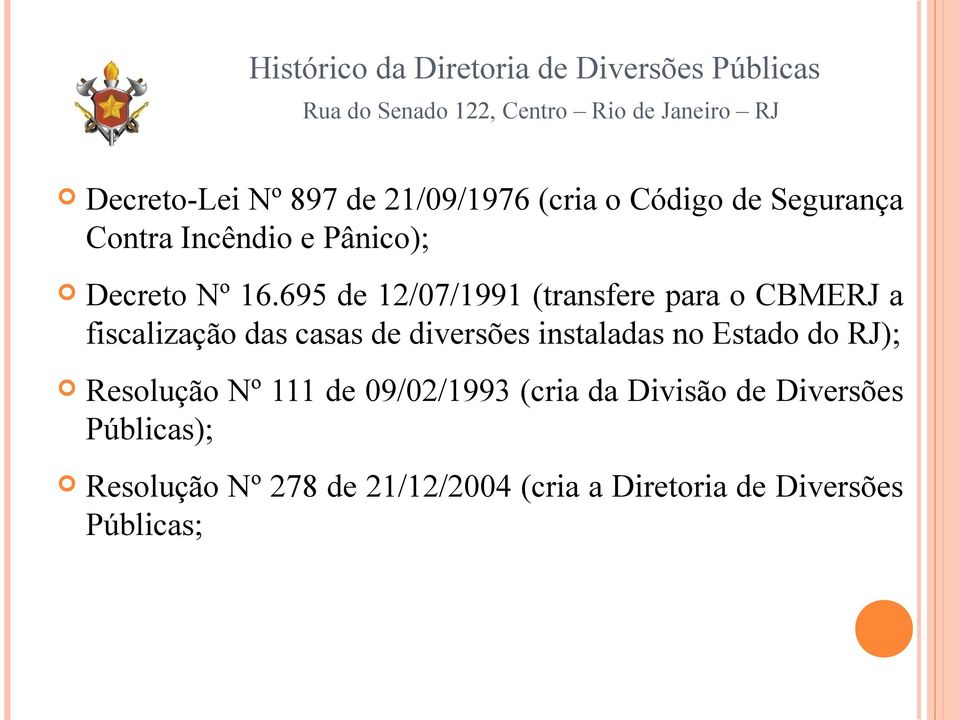 695 de 12/07/1991 (transfere para o CBMERJ a fiscalização das casas de diversões instaladas no Estado do RJ);